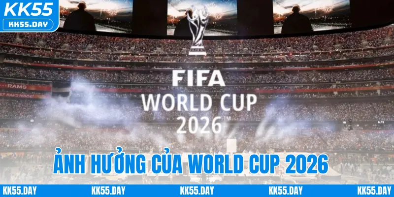 World Cup 2026 Ở Đâu? Khám Phá Các Quốc Gia Đồng Tổ Chức 4 Ảnh hưởng của World Cup 2026 với quốc gia đồng tổ chức