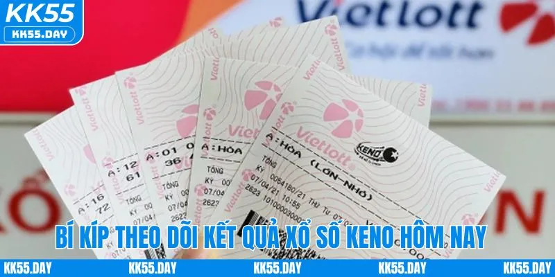 Kết Quả Xổ Số Keno Hôm Nay | Phân Tích Cho Người Chơi KK55 4 Bí kíp theo dõi kết quả xổ số keno hôm nay tăng tỷ lệ thắng