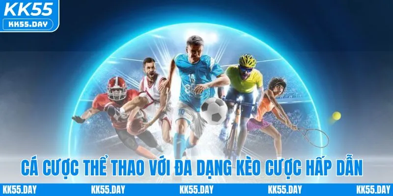 KK55 Là Gì 5 Cá cược thể thao với đa dạng kèo cược hấp dẫn