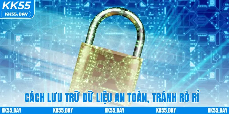 Chính Sách Bảo Mật KK55 5 Cách KK55 lưu trữ dữ liệu an toàn, tránh rò rỉ thông tin