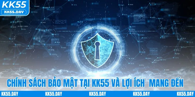 Chính Sách Bảo Mật KK55 3 Chính sách bảo mật tại KK55 mang đến lợi ích gì?