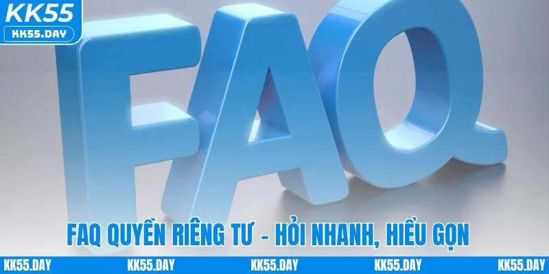 Quyền Riêng Tư 6 FAQ_quyen_rieng_tu_kk55