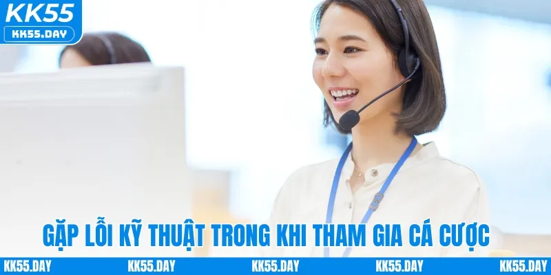 Liên Hệ KK55 4 Gặp lỗi kỹ thuật trong khi tham gia cá cược tại nhà cái