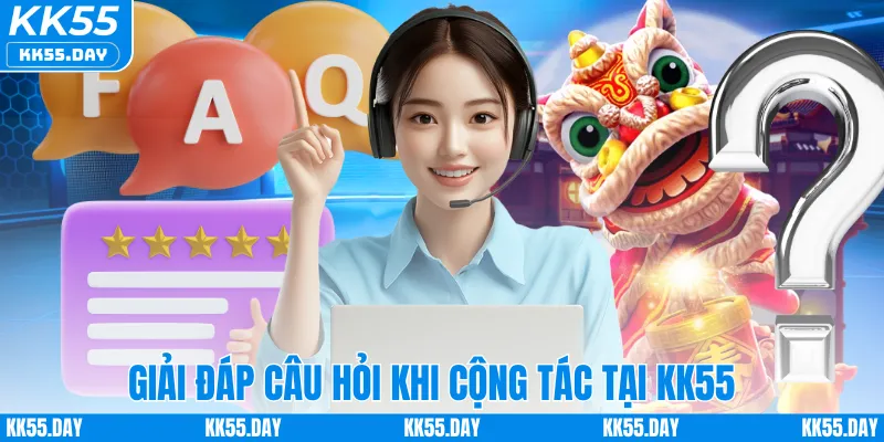Đại Lý KK55 6 Giải đáp câu hỏi khi cộng tác tại KK55
