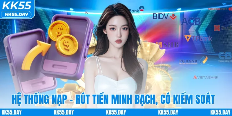 KK55 Có Lừa Đảo Không 4 Hệ thống nạp - rút tiền minh bạch, có kiểm soát