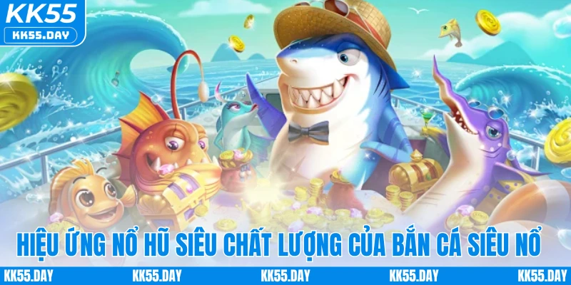 Bắn Cá Siêu Nổ - Chinh Phục Đại Dương, Nhận Thưởng Mỗi Ngày 2 Hiệu ứng nổ hũ siêu chất lượng của bắn cá siêu nổ