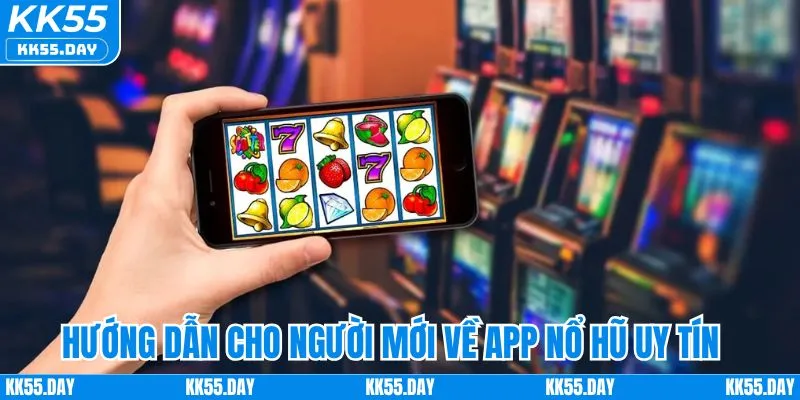 App Nổ Hũ Uy Tín | Chơi An Tâm, Nổ Thưởng Lớn Cùng KK55 1 Hướng dẫn cho người mới về app nổ hũ uy tín