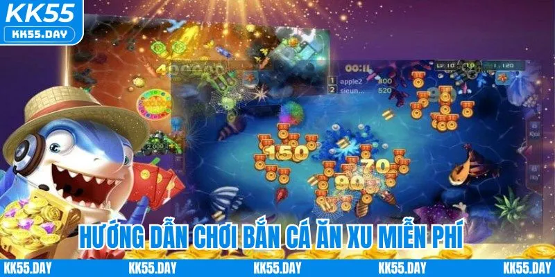Bắn Cá Ăn Xu Miễn Phí KK55 | Bộ Bí Kíp Thắng Lớn Cực Dễ 2 Hướng dẫn chơi bắn cá ăn xu miễn phí cho người mới