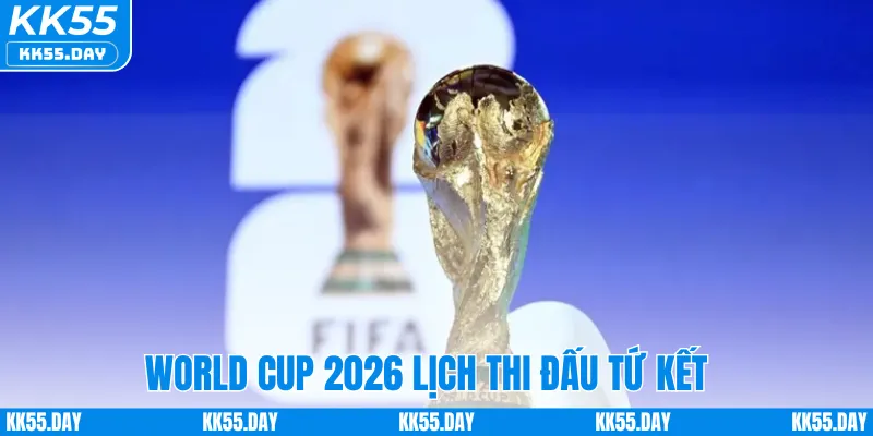World Cup 2026 Lịch Thi Đấu - Thông Tin Mới Nhất Từ KK55 3 Lịch thi đấu tứ kết WC 2026