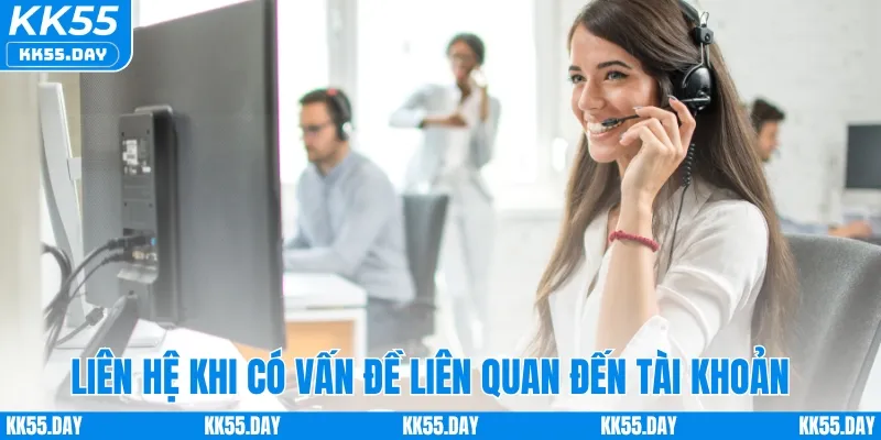 Liên Hệ KK55 3 Liên hệ KK55 khi có vấn đề liên quan đến tài khoản