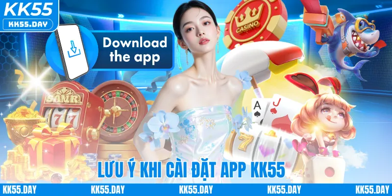 Tải App KK55 6 Lưu ý khi cài đặt app KK55