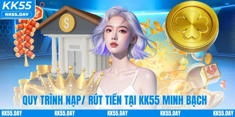 Đánh Giá KK55 5 Quy trình nạp/rút tiền tại KK55 rõ ràng, minh bạch