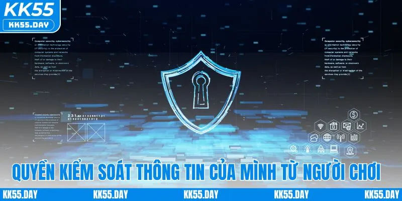 Chính Sách Bảo Mật KK55 6 Quyền kiểm soát thông tin của mình từ người chơi