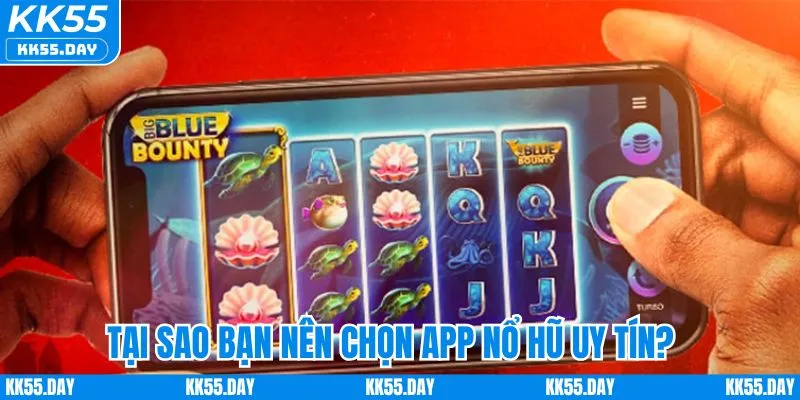 App Nổ Hũ Uy Tín | Chơi An Tâm, Nổ Thưởng Lớn Cùng KK55 2 Tại sao nên chọn app nổ hũ uy tín?