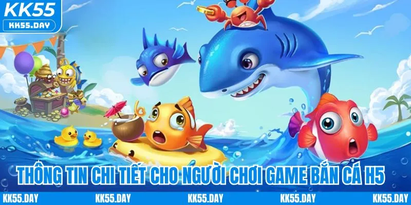 Bắn Cá H5 Online | Trải Nghiệm Đầy Đủ Vũ Khí, Chiến Lược 1 Thông tin chi tiết cho người chơi game bắn cá H5 online