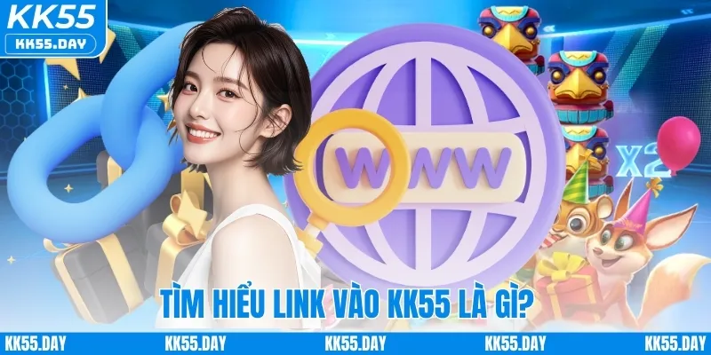 Link Vào KK55 3 Tìm hiểu link vào KK55 là gì