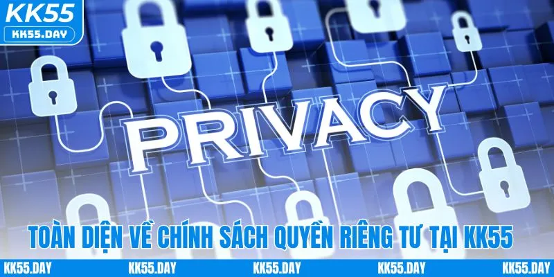 Quyền Riêng Tư 3 Toàn cảnh chính sách quyền riêng tư tại KK55