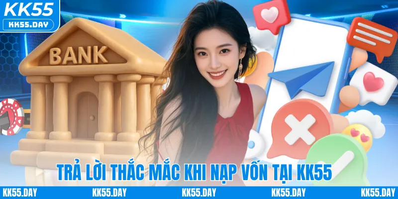 Nạp Tiền KK55 6 Trả lời thắc mắc khi nạp tiền tại KK55