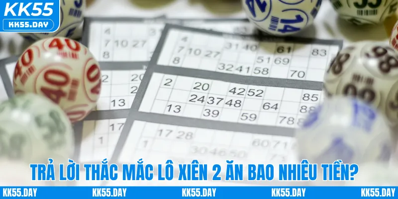 Lô Xiên 2 Ăn Bao Nhiêu Tiền – Hướng Dẫn Cách Tính Tại KK55 2 Trả lời thắc mắc lô xiên 2 ăn bao nhiêu tiền?