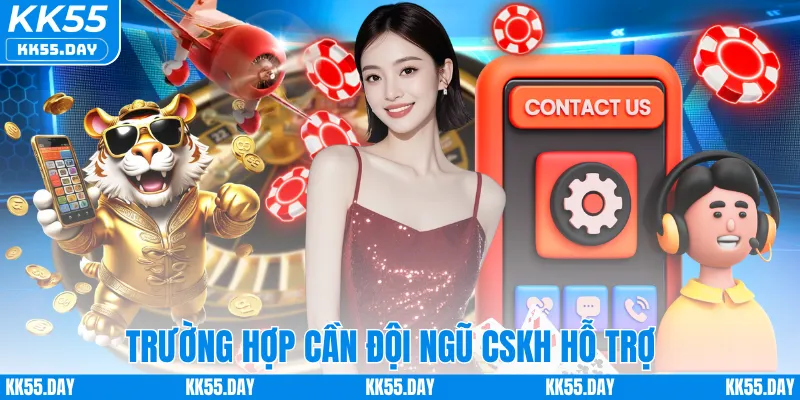Chăm Sóc Khách Hàng KK55 4 Trường hợp cần đội ngũ CSKH hỗ trợ