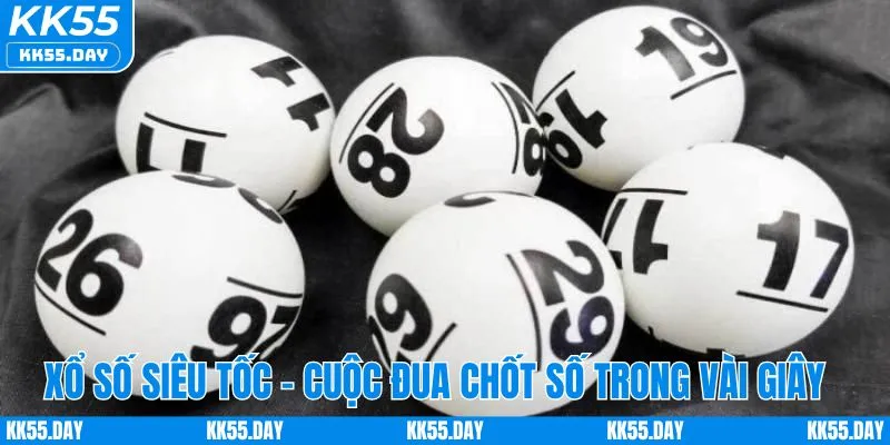 Mẹo Chơi Xổ Số Siêu Tốc KK55 Giúp Tăng Cơ Hội Thắng Lớn 1 Xổ số siêu tốc - Cuộc đua chốt số trong vài giây