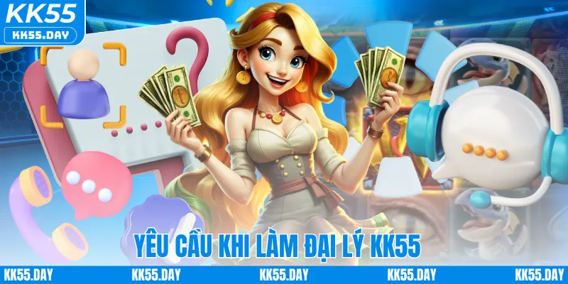 Đại Lý KK55 3 Yêu cầu khi làm đại lý KK55