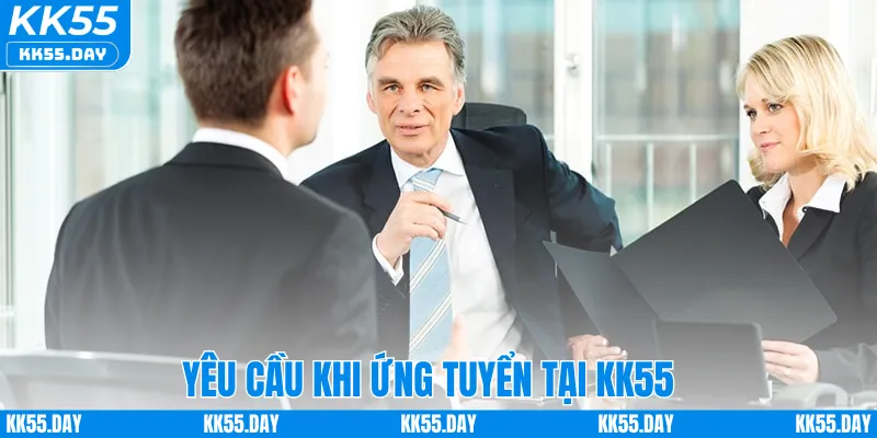 Tuyển Dụng KK55 3 Yêu cầu khi ứng tuyển tại KK55